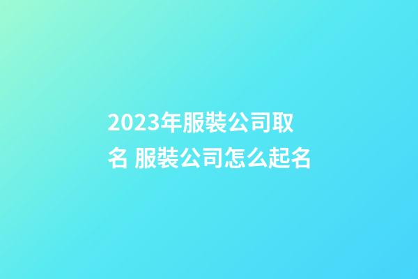 2023年服裝公司取名 服裝公司怎么起名